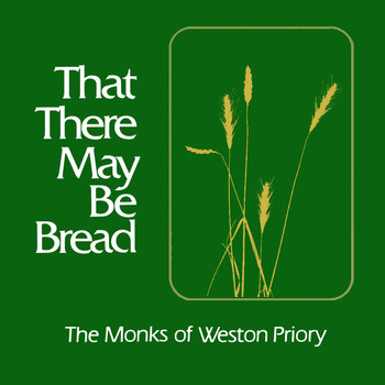 The Monks of Weston Priory - That There May Be Bread