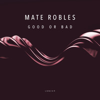 Mate Robles - Good Or Bad