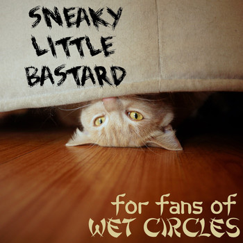 For Fans of Wet Circles / - Sneaky Little Bastard