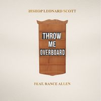Bishop Leonard Scott - Throw Me Overboard (feat. Rance Allen)
