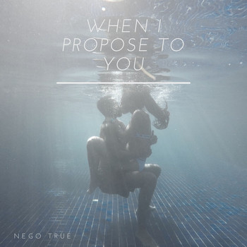 Nego True / - When I Propose to You