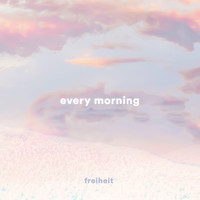Freiheit - Every Morning