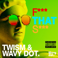 Twism & Wavy dot. - F*** That S*** (Explicit)