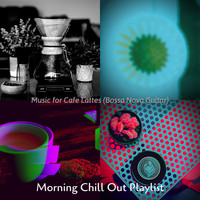 Morning Chill Out Playlist - Music for Cafe Lattes (Bossa Nova Guitar)