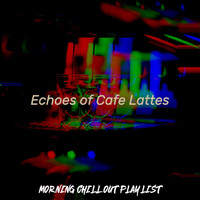 Morning Chill Out Playlist - Echoes of Cafe Lattes