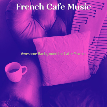 French Cafe Music - Awesome Background for Caffe Mochas