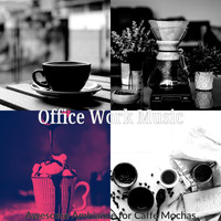 Office Work Music - Awesome Ambiance for Caffe Mochas