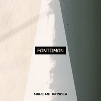 Fantoman - Make Me Wonder