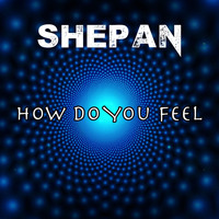Shepan - How Do You Feel