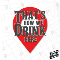 Timmy Brown - That's How We Drink Here