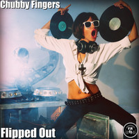 Chubby Fingers - Flipped Out