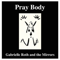 Gabrielle Roth & The Mirrors - Pray Body