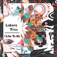Labora Trixx - I Like to Do