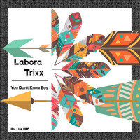 Labora Trixx - You Don't Know Boy