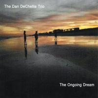 The Dan Dechellis Trio - The Ongoing Dream