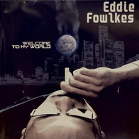 Eddie Fowlkes - Welcome to My World
