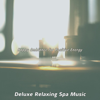 Deluxe Relaxing Spa Music - Happy Ambiance for Positive Energy