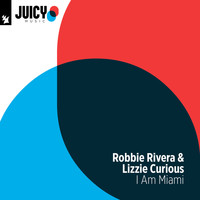 Robbie Rivera & Lizzie Curious - I Am Miami