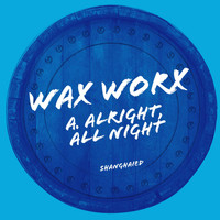 Wax Worx - Alright, All Night