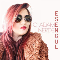 Esengül - O Adam Nerde