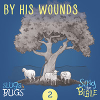 Slugs and Bugs - By His Wounds (Isaiah 53: 5-6)