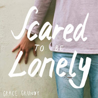 Grace Grundy - Scared to Be Lonely