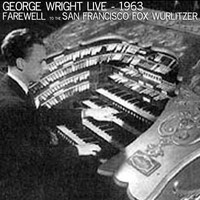George Wright - Live! Farewell to the San Francisco Fox Wurlitzer