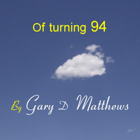 Gary D Matthews - Of Turning 94