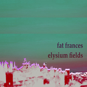 Fat Frances / - Elysium Fields