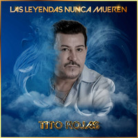 Tito Rojas - Las Leyendas Nunca Mueren