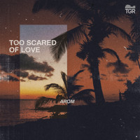 Arom - Too Scared of Love (Explicit)