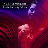 Louis Anthony deLise - A Gift of Moments