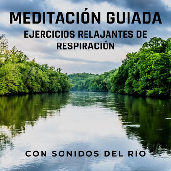 Hermanos Sherman Meditaciones - Meditación Guiada: Ejercicios Relajantes de Respiración (Con Sonidos del Río)