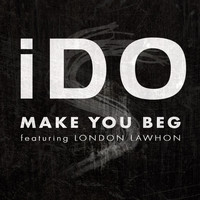 Ido - Make You Beg (feat. London Lawhon)