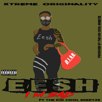 Eesh - I'm Bad (feat. The Kid Cool Breeyze) (Explicit)