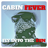 Cabin Fever - Fly into the Sun