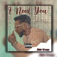Jay Over - I Need You (Explicit)