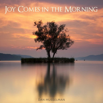 Dan Musselman - Joy Comes in the Morning