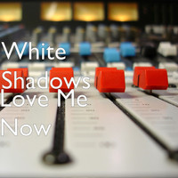 White Shadows - Love Me Now (Explicit)