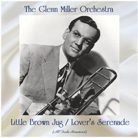 The Glenn Miller Orchestra - Little Brown Jug / Lover's Serenade (All Tracks Remastered)