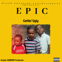 Epic - Gettin' ugly (Explicit)
