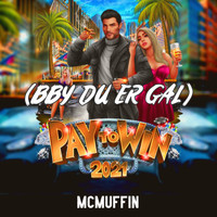 McMuffin - Pay to Win 2021 (Bby Du Er Gal)