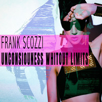 Frank Scozzi - Unconsiouness Whitout Limits