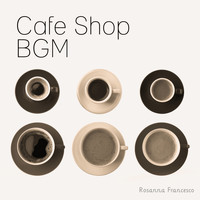 Rosanna Francesco - Cafe Shop BGM: Sophisticated Jazz to Enjoy Your Coffee