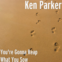 Ken Parker - You're Gonna Reap What You Sow