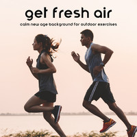 Exercises Music Academy - Get Fresh Air: Calm New Age Background for Outdoor Exercises. Stretching, Fitness, Good Shape and Physical Condition
