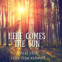 Jean Frye Sidwell - Here Comes the Sun - Vocal Chill