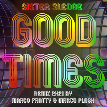 Sister Sledge - Good Times (Marco Fratty & Marco Flash Remix 2K21)