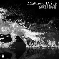 Matthew Drive - Ferro e fuoco (2021 remastered)
