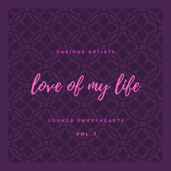 Various Artists - Love of My Life (Lounge Sweethearts), Vol. 1